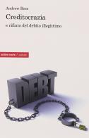Creditocrazia e il rifiuto del debito illegittimo di Andrew Ross edito da Ombre Corte