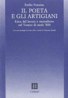 Il poeta e gli artigiani. Etica del lavoro e mutualismo nel Veneto di metà '800. Con un'antologia di scritti editi e inediti di Giacomo Zanella di Emilio Franzina edito da Il Poligrafo