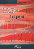 Legami. La coppia, la sua nascita, le sue forme di Jessica Lampis, Barbara Cacciarru, Cinzia Spiga edito da Magi Edizioni