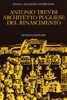 Antonio Trevisi architetto pugliese del Rinascimento di Paolo A. Vetrugno edito da Schena Editore