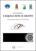 L'Aquila non si muove. L'immutabile identità di un popolo. Catalogo della mostra (Roma, 1 aprile-16 maggio) edito da Calycanthus