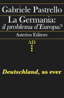 La Germania: il problema d'Europa? Deutschland, as ever di Gabriele Pastrello edito da Asterios
