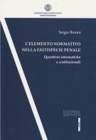 L' elemento normativo nella fattispecie penale. Questioni sistematiche e costituzionali di Sergio Bonini edito da Editoriale Scientifica