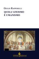 Quell'ateismo è umanismo di Giulio Rapposelli edito da Di Felice Edizioni