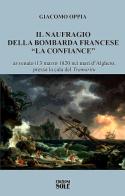 Il naufragio della bombarda francese «La confiance» avvenuto il 3 marzo 1820 nei mari d'Alghero, presso la cala del «tramaritu» di Giacomo Oppia edito da Edizioni del Sole