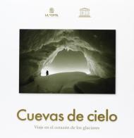 Cuevas de cielo. Viaje en el corazon de los glaciares di Giovanni Badino, Antonio De Vivo, Leonardo Piccini edito da La Venta