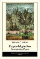 Utopia del giardino. Cercar giardini del sogno di Michele C. Del Re edito da Pontecorboli Editore