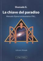 La chiave del paradiso. Manuale d'ipnosi ericksoniana e P.N.L. di Shamada G. edito da Alvorada