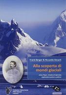 Alla scoperta di mondi glaciali di Frank Berger, Riccardo Decarli edito da Alpine Studio