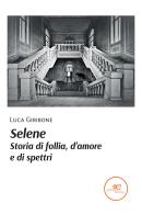 Selene. Storia di follia, d'amore e di spettri di Luca Giribone edito da Europa Edizioni