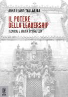 Il potere della leadership. Tecniche e storia di strategia di Anna Luana Tallarita edito da Aracne (Genzano di Roma)