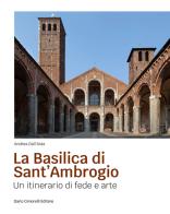 La basilica di sant'Ambrogio. Un itinerario di fede e arte di Andrea Dall'Asta edito da Dario Cimorelli Editore