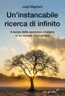 Un'instancabile ricerca di infinito. Il senso della speranza cristiana in un mondo che cambia di Luigi Magnani edito da Effatà Editrice