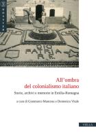 All'ombra del colonialismo italiano. Storie, archivi e memorie in Emilia-Romagna edito da Viella