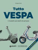 Tutto Vespa. I modelli più belli di sempre di Giorgio Sarti edito da Giorgio Nada Editore