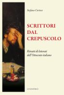 Scrittori dal crepuscolo. Ritratti di letterati dall'Ottocento italiano di Stefano Cortese edito da Luni Editrice