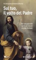 Sul tuo, il volto del Padre. Per una paternità spirituale vissuta con San Giuseppe di Fra Alessandro di Madonna Povertà edito da Tau