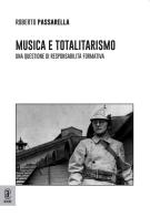 Musica e totalitarismo: una questione di responsabilità formativa di Roberto Passarella edito da Aracne (Genzano di Roma)