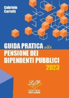 Guida pratica alla pensione dei dipendenti pubblici 2023 di Gabriele Carlotti edito da L&P Lavoro e Previdenza