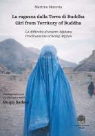 La ragazza dalla Terra di Buddha. La difficoltà di essere afghana-Girl from territory of Buddha. Predicaments of being afghan. Edi, italiana, inglese e francese. Ediz. di Martina Marotta, Ruqia Sadeqi edito da Accademia di Paestum