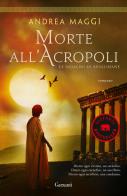 Morte all'Acropoli di Andrea Maggi edito da Garzanti