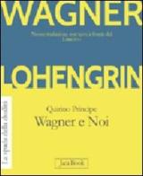 Lohengrin. Wagner e noi di W. Richard Wagner, Quirino Principe edito da Jaca Book