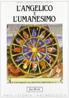 L' Angelico e l'Umanesimo di Liana Castelfranchi Vegas edito da Jaca Book