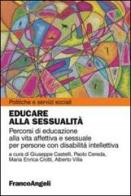 Educare alla sessualità. Percorsi di educazione alla vita affettiva e sessuale per persone con disabilità intellettiva edito da Franco Angeli