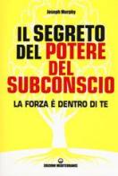 Il segreto del potere del subconscio. La forza è dentro di te di Joseph Murphy edito da Edizioni Mediterranee