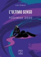 L' ultimo senso: Todimax 2020 di Vin Dimax edito da Viola Editrice