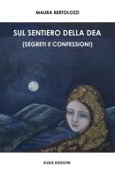 Sul sentiero della dea (segreti e confessioni) di Maura Bertolozzi edito da Silele