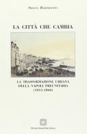 La città che cambia. La trasformazione urbana della Napoli preunitaria (1815-1860) di Silvana Bartoletto edito da Edizioni Scientifiche Italiane