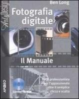 Fotografia digitale. Il manuale. Con CD-ROM di Ben Long edito da Apogeo