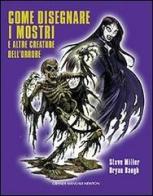 Come disegnare i mostri e altre creature dell'orrore di Steve Miller, Bryan Baugh edito da Newton Compton
