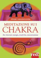 Meditazione sui chakra. Per ritrovare energia, creatività, concentrazione di Saradananda Swami edito da Red Edizioni