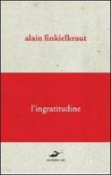 L' ingratitudine di Alain Finkielkraut edito da Excelsior 1881