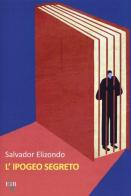 L' ipogeo segreto di Salvador Elizondo edito da Eir