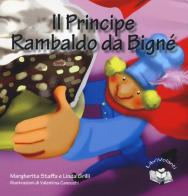 Il principe Rambaldo da Bignè. Ediz. illustrata di Margherita Staffa, Linda Grilli, Valentina Canocchi edito da LibriVolanti