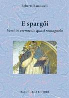 E spargQi. Versi in vernacolo quasi romagnolo di Roberto Ramoscelli edito da Bacchilega Editore