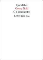 Gli ammutoliti. Lettere 1900-1914 di Georg Trakl edito da Quodlibet