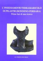 L' insediamento terramaricolo di Pilastri (Bondeno-Ferrara). Prime fasi di una ricerca. Catalogo della mostra edito da All'Insegna del Giglio