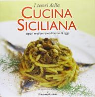 I tesori della cucina siciliana. Sapori mediterranei di ieri e di oggi di Paolo Salerno, Leonardo Frusteri edito da PS Advert