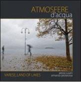 Atmosfere d'acqua. Varese land of lakes. Ediz. italiana e inglese di Alessia Susani, Armando Pezzarossa edito da Graffiti Editore