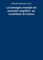 Le immagini mentali nei processi cognitivi: un contributo di ricerca di Valentina Monaco Crea edito da ilmiolibro self publishing