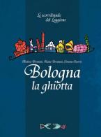 Bologna la ghiotta di Andrea Brentani, Katia Brentani, Simona Guerra edito da Edizioni del Loggione