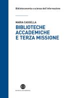 Biblioteche accademiche e terza missione di Maria Cassella edito da Editrice Bibliografica