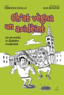 Ch'at vegna un azideint. 50 proverbi in dialetto modenese di Francesca Riggillo edito da Edizioni Artestampa