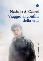 Viaggio ai confini della vita di Nathalie A. Cabrol edito da Castelvecchi