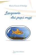 L' acquario dei pesci rossi di Maria Grazia D'Arrigo edito da La Feluca