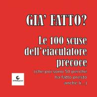 Già fatto? Le 100 scuse dell'eiaculatore precoce. (che poi sono 50 perché ha fatto presto anche lì) di Francesco Verni, Filippo Bosconero edito da LittleBoyLost